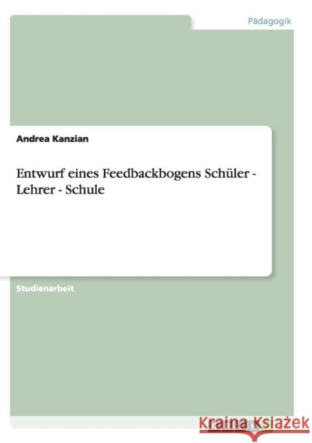 Entwurf eines Feedbackbogens Schüler - Lehrer - Schule Kanzian, Andrea 9783656449829 Grin Verlag