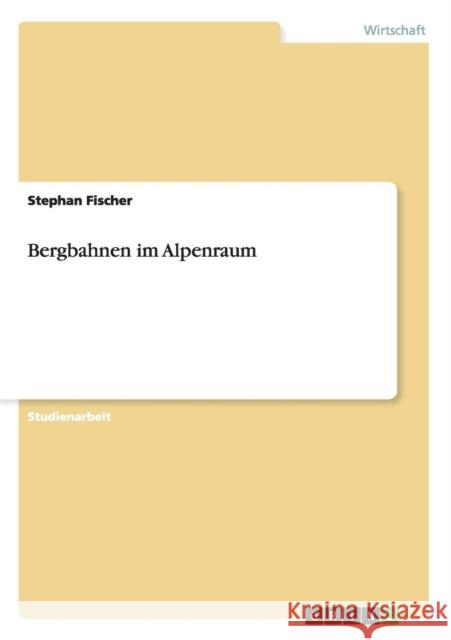 Bergbahnen im Alpenraum Stephan Fischer 9783656450337 Grin Verlag