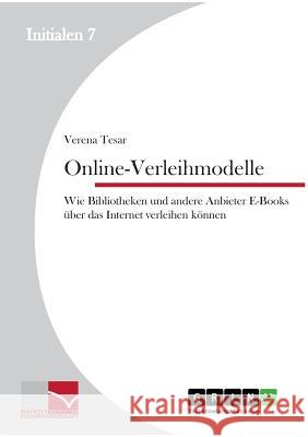 Online-Verleihmodelle: Wie Bibliotheken und andere Anbieter E-Books über das Internet verleihen können Verena Tesar 9783656450962