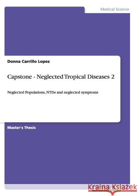 Capstone - Neglected Tropical Diseases 2: Neglected Populations, NTDs and neglected symptoms Carrillo Lopez, Donna 9783656452232 GRIN Verlag oHG