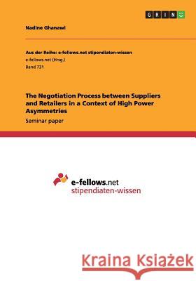 The Negotiation Process between Suppliers and Retailers in a Context of High Power Asymmetries Nadine Ghanawi   9783656452737 GRIN Verlag oHG