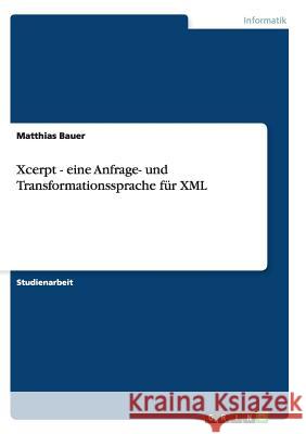 Xcerpt - eine Anfrage- und Transformationssprache für XML Matthias Bauer 9783656454076