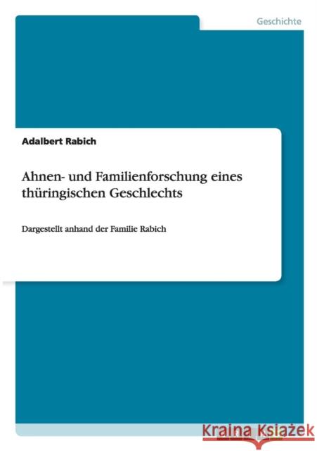 Ahnen- und Familienforschung eines thüringischen Geschlechts: Dargestellt anhand der Familie Rabich Rabich, Adalbert 9783656454137 Grin Verlag