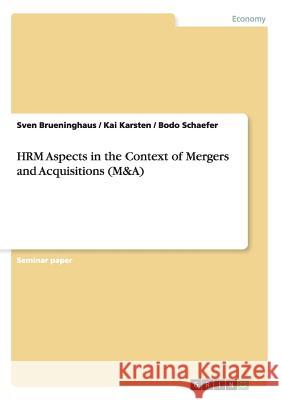 HRM Aspects in the Context of Mergers and Acquisitions (M&A) Sven Brueninghaus Kai Karsten Bodo Schaefer 9783656454151