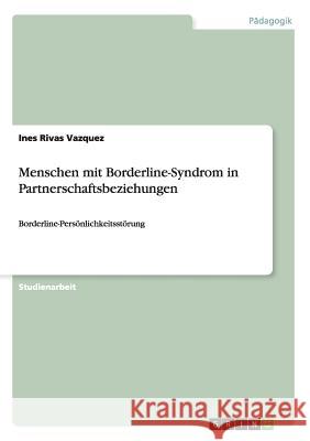 Menschen mit Borderline-Syndrom in Partnerschaftsbeziehungen: Borderline-Persönlichkeitsstörung Rivas Vazquez, Ines 9783656455639