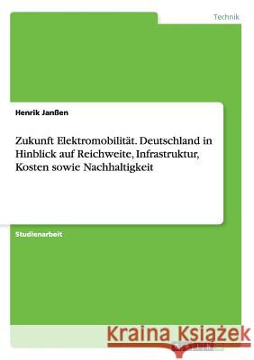 Zukunft Elektromobilität. Deutschland in Hinblick auf Reichweite, Infrastruktur, Kosten sowie Nachhaltigkeit Janßen, Henrik 9783656457046 Grin Verlag