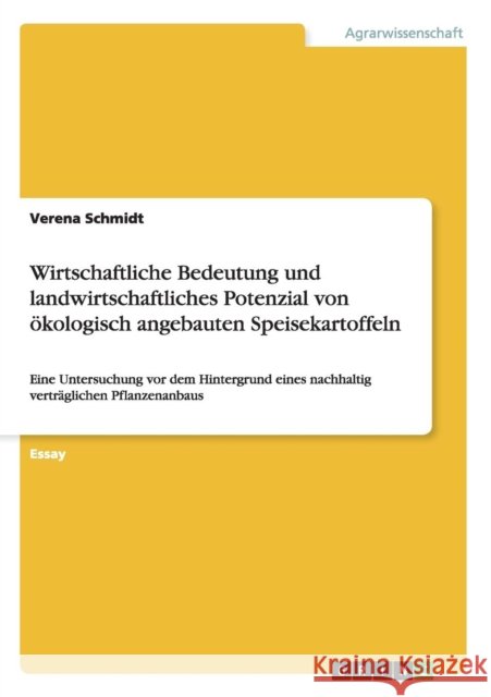 Wirtschaftliche Bedeutung und landwirtschaftliches Potenzial von ökologisch angebauten Speisekartoffeln: Eine Untersuchung vor dem Hintergrund eines n Schmidt, Verena 9783656457664 Grin Verlag