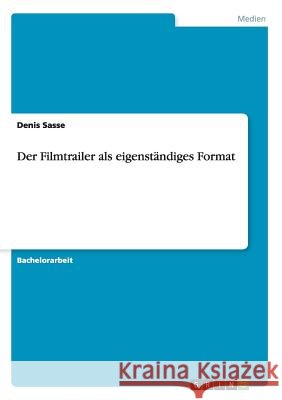 Der Filmtrailer als eigenständiges Format Sasse, Denis 9783656458067