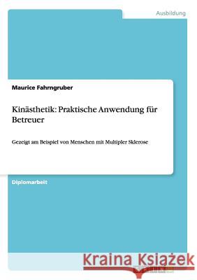 Kinästhetik: Praktische Anwendung für Betreuer: Gezeigt am Beispiel von Menschen mit Multipler Sklerose Fahrngruber, Maurice 9783656458326 Grin Verlag