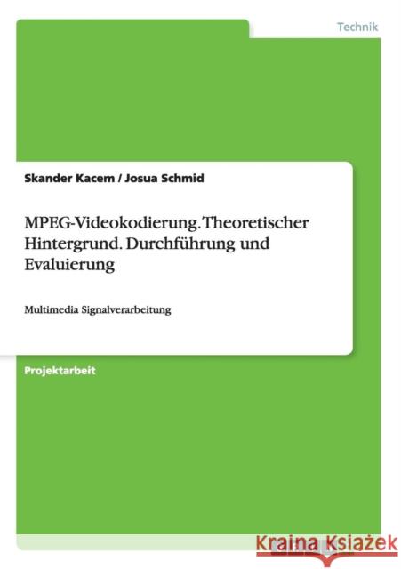 MPEG-Videokodierung. Theoretischer Hintergrund. Durchführung und Evaluierung: Multimedia Signalverarbeitung Kacem, Skander 9783656459279 Grin Verlag