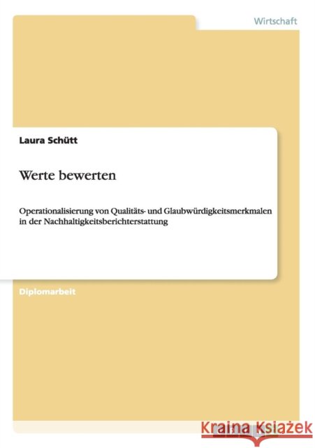 Werte bewerten: Operationalisierung von Qualitäts- und Glaubwürdigkeitsmerkmalen in der Nachhaltigkeitsberichterstattung Schütt, Laura 9783656461067