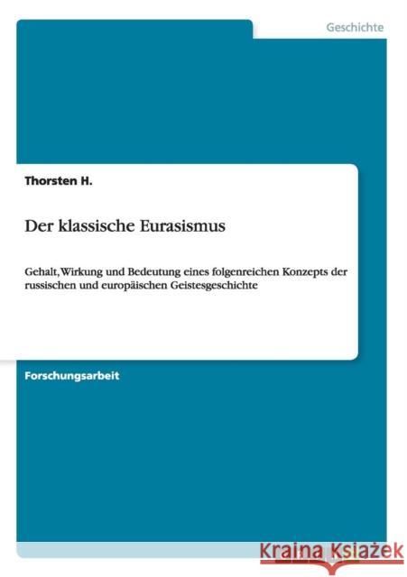 Der klassische Eurasismus: Gehalt, Wirkung und Bedeutung eines folgenreichen Konzepts der russischen und europäischen Geistesgeschichte H, Thorsten 9783656462958 Grin Verlag