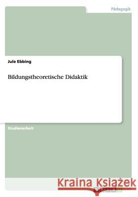 Bildungstheoretische Didaktik Jule Ebbing 9783656467137