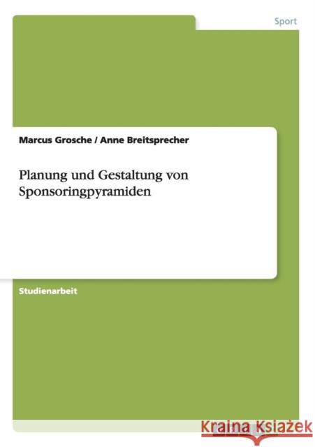 Planung und Gestaltung von Sponsoringpyramiden Marcus Grosche Anne Breitsprecher 9783656468967 Grin Verlag