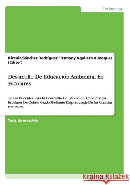 Desarrollo De Educación Ambiental En Escolares: Tareas Docentes Para El Desarrollo De Educacíon Ambiental En Escolares De Quinto Grado Mediante El Apr Aguilera Almaguer (Editor), Osmany 9783656469001 Grin Verlag