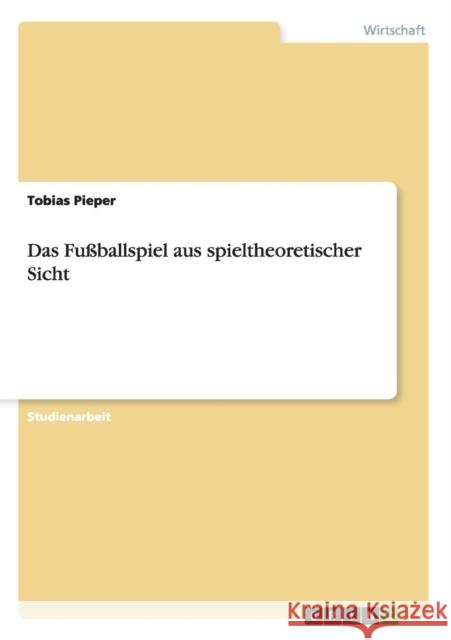 Das Fußballspiel aus spieltheoretischer Sicht Pieper, Tobias 9783656469353 Grin Verlag
