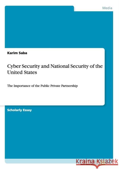 Cyber Security and National Security of the United States: The Importance of the Public Private Partnership Saba, Karim 9783656471400 GRIN Verlag oHG