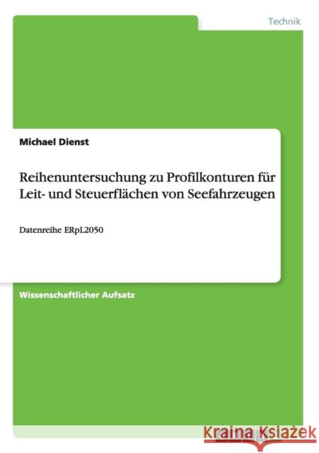 Reihenuntersuchung zu Profilkonturen für Leit- und Steuerflächen von Seefahrzeugen: Datenreihe ERpL2050 Dienst, Michael 9783656472155
