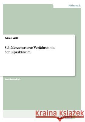 Schülerzentrierte Verfahren im Schulpraktikum Witt, Sören 9783656474999