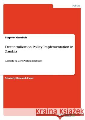 Decentralization Policy Implementation in Zambia: A Reality or Mere Political Rhetoric? Gumboh, Stephen 9783656476573 GRIN Verlag oHG