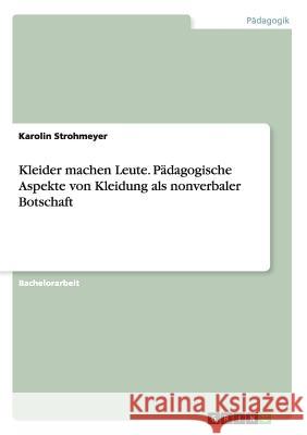 Kleider machen Leute. Pädagogische Aspekte von Kleidung als nonverbaler Botschaft Strohmeyer, Karolin 9783656477150 Grin Verlag