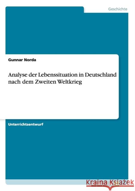 Analyse der Lebenssituation in Deutschland nach dem Zweiten Weltkrieg Gunnar Norda 9783656479819