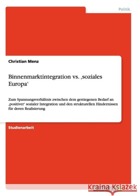 Binnenmarktintegration vs. 'soziales Europa': Zum Spannungsverhältnis zwischen dem gestiegenen Bedarf an 'positiver' sozialer Integration und den stru Menz, Christian 9783656480488