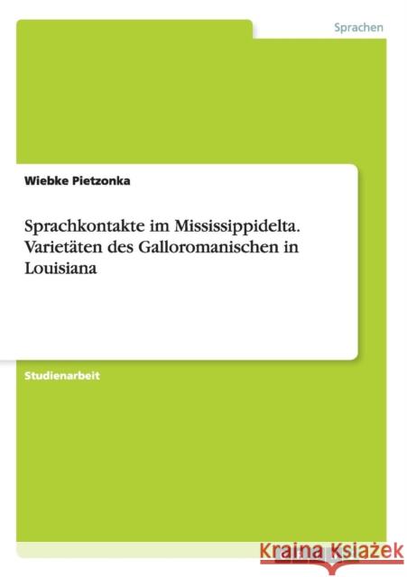 Sprachkontakte im Mississippidelta. Varietäten des Galloromanischen in Louisiana Pietzonka, Wiebke 9783656480549 Grin Verlag