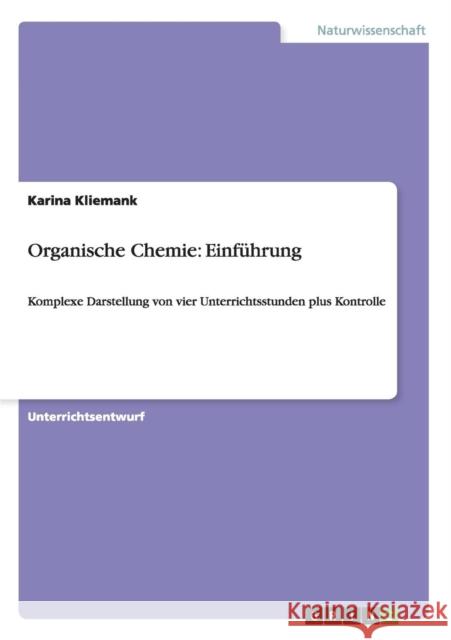 Organische Chemie: Einführung: Komplexe Darstellung von vier Unterrichtsstunden plus Kontrolle Kliemank, Karina 9783656480990 Grin Verlag