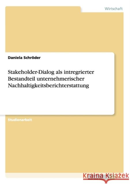 Stakeholder-Dialog als intregrierter Bestandteil unternehmerischer Nachhaltigkeitsberichterstattung Daniela Schroder 9783656481331 Grin Verlag