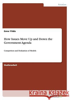 How Issues Move Up and Down the Government Agenda: Comparison and Evaluation of Models Yildiz, Emre 9783656481362 Grin Verlag