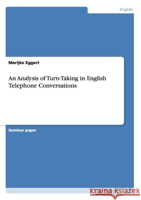 An Analysis of Turn-Taking in English Telephone Conversations Marijke Eggert 9783656481584 Grin Verlag