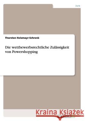 Die wettbewerbsrechtliche Zulässigkeit von Powershopping Holzmayr-Schrenk, Thorsten 9783656483731 Grin Verlag