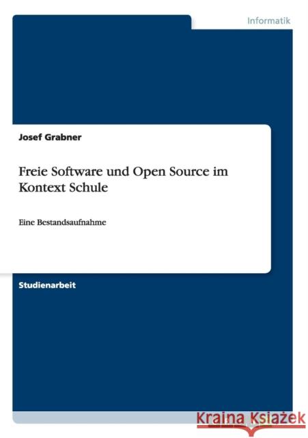 Freie Software und Open Source im Kontext Schule: Eine Bestandsaufnahme Grabner, Josef 9783656486022 Grin Verlag