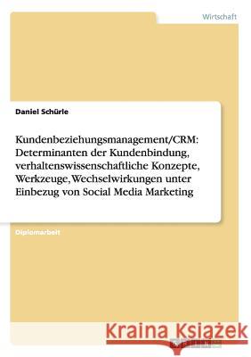 Kundenbeziehungsmanagement/CRM: Determinanten der Kundenbindung, verhaltenswissenschaftliche Konzepte, Werkzeuge, Wechselwirkungen unter Einbezug von Schürle, Daniel 9783656490180 Grin Verlag