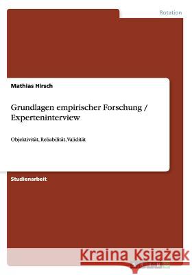 Grundlagen empirischer Forschung / Experteninterview: Objektivität, Reliabilität, Validität Hirsch, Mathias 9783656490272