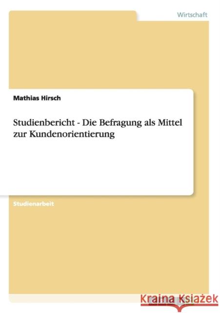 Studienbericht - Die Befragung als Mittel zur Kundenorientierung Mathias Hirsch 9783656491101 Grin Verlag