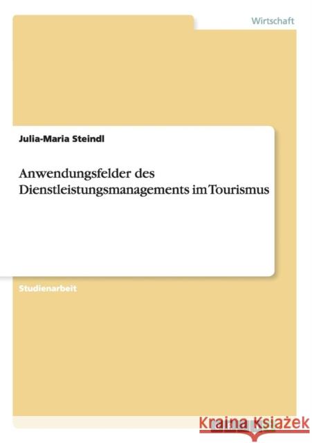 Anwendungsfelder des Dienstleistungsmanagements im Tourismus Julia-Maria Steindl 9783656491644