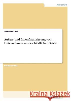 Außen- und Innenfinanzierung von Unternehmen unterschiedlicher Größe Lenz, Andreas 9783656492146