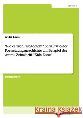 Wie es wohl weitergeht? Serialität einer Fortsetzungsgeschichte am Beispiel der Anime-Zeitschrift Kids Zone Linke, André 9783656492696
