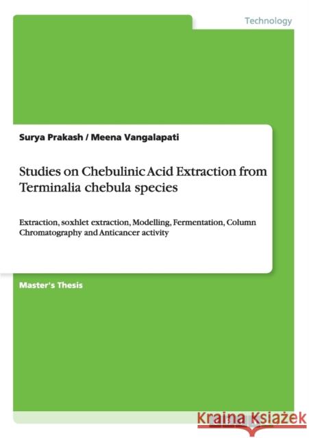 Studies on Chebulinic Acid Extraction from Terminalia chebula species: Extraction, soxhlet extraction, Modelling, Fermentation, Column Chromatography Prakash, Surya 9783656494522