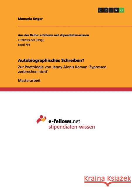 Autobiographisches Schreiben?: Zur Poetologie von Jenny Alonis Roman 'Zypressen zerbrechen nicht' Unger, Manuela 9783656495291 Grin Verlag