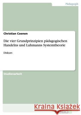 Die vier Grundprinzipien pädagogischen Handelns und Luhmanns Systemtheorie: Diskurs Coenen, Christian 9783656495758