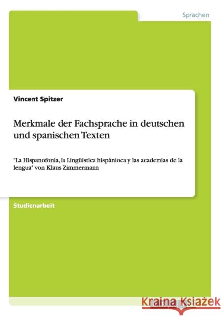 Merkmale der Fachsprache in deutschen und spanischen Texten: La Hispanofonía, la Lingüistica hispánioca y las academias de la lengua von Klaus Zimmerm Spitzer, Vincent 9783656497974 Grin Verlag