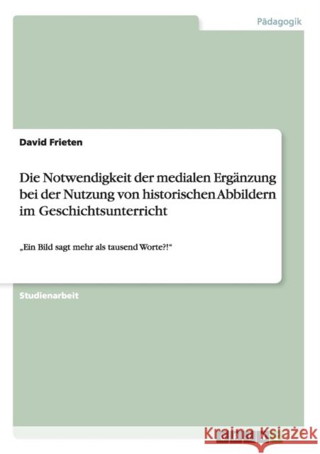 Die Notwendigkeit der medialen Ergänzung bei der Nutzung von historischen Abbildern im Geschichtsunterricht: 
