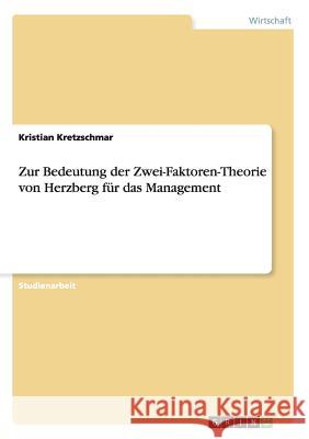 Zur Bedeutung der Zwei-Faktoren-Theorie von Herzberg für das Management Kretzschmar, Kristian 9783656499589