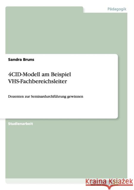 4CID-Modell am Beispiel VHS-Fachbereichsleiter: Dozenten zur Seminardurchführung gewinnen Bruns, Sandra 9783656499640