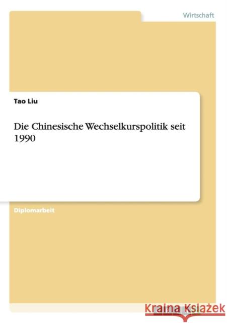 Die Chinesische Wechselkurspolitik seit 1990 Tao Liu 9783656499695 Grin Verlag