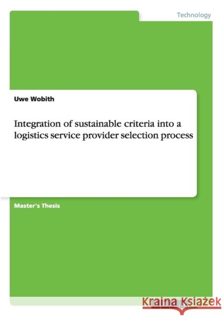 Integration of sustainable criteria into a logistics service provider selection process Uwe Wobith 9783656501282 Grin Verlag