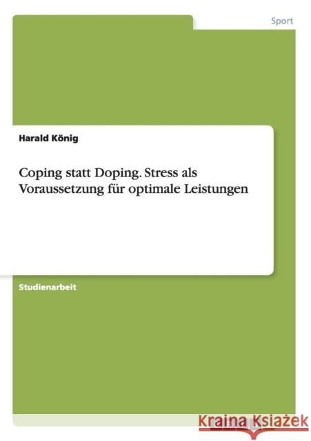 Coping statt Doping. Stress als Voraussetzung für optimale Leistungen König, Harald 9783656501411 Grin Verlag